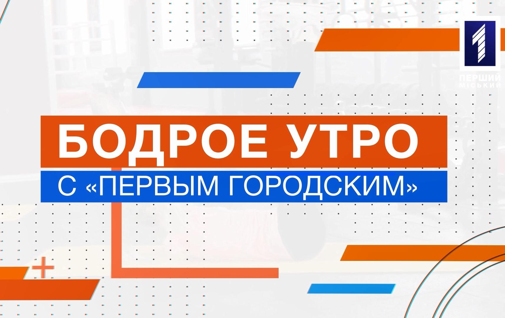 Бодрое утро с «Первым Городским»: выпуск 5